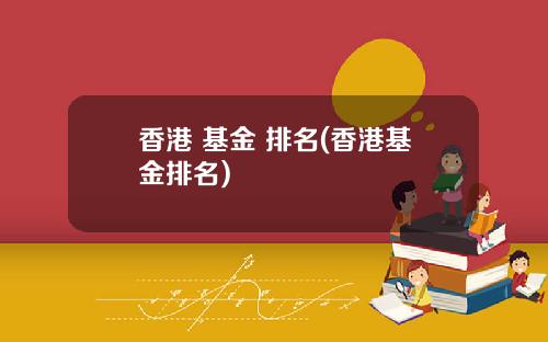 香港 基金 排名(香港基金排名)