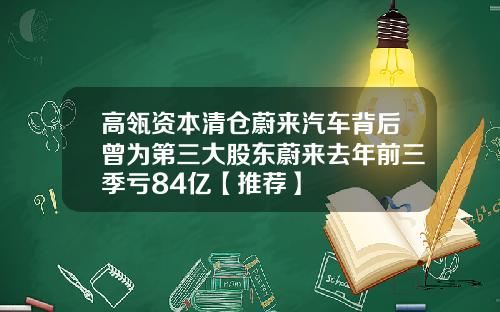 高瓴资本清仓蔚来汽车背后曾为第三大股东蔚来去年前三季亏84亿【推荐】