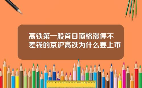 高铁第一股首日顶格涨停不差钱的京沪高铁为什么要上市