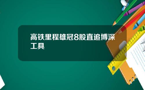 高铁里程雄冠8股直追博深工具