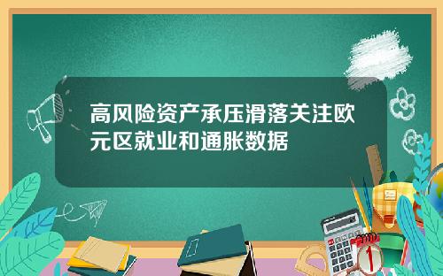 高风险资产承压滑落关注欧元区就业和通胀数据