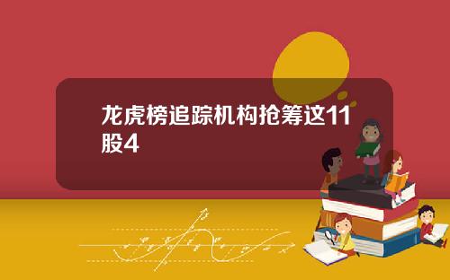 龙虎榜追踪机构抢筹这11股4