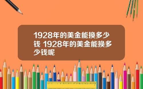 1928年的美金能换多少钱 1928年的美金能换多少钱呢