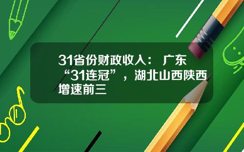 31省份财政收入: 广东“31连冠”,湖北山西陕西增速前三