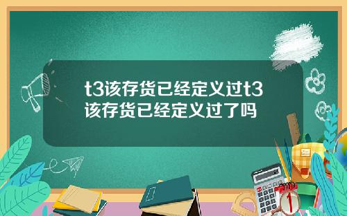 t3该存货已经定义过t3该存货已经定义过了吗