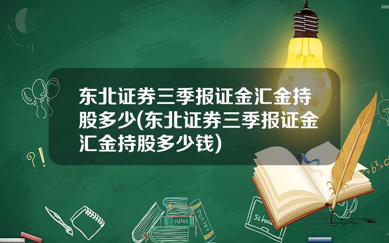 东北证券三季报证金汇金持股多少(东北证券三季报证金汇金持股多少钱)