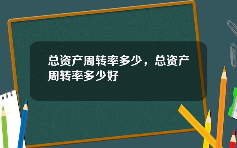 总资产周转率多少，总资产周转率多少好