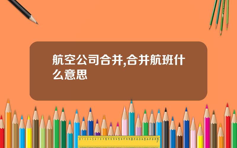 航空公司合并,合并航班什么意思