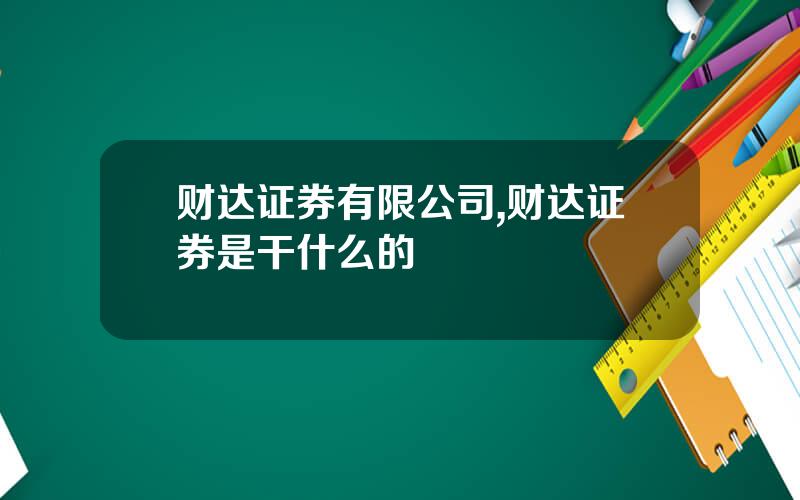 财达证券有限公司,财达证券是干什么的