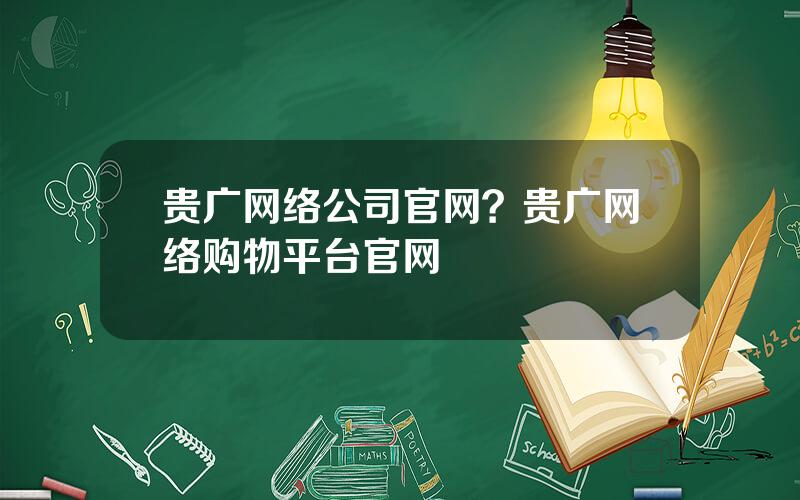 贵广网络公司官网？贵广网络购物平台官网