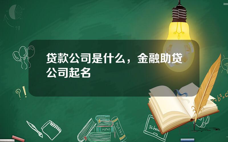 贷款公司是什么，金融助贷公司起名