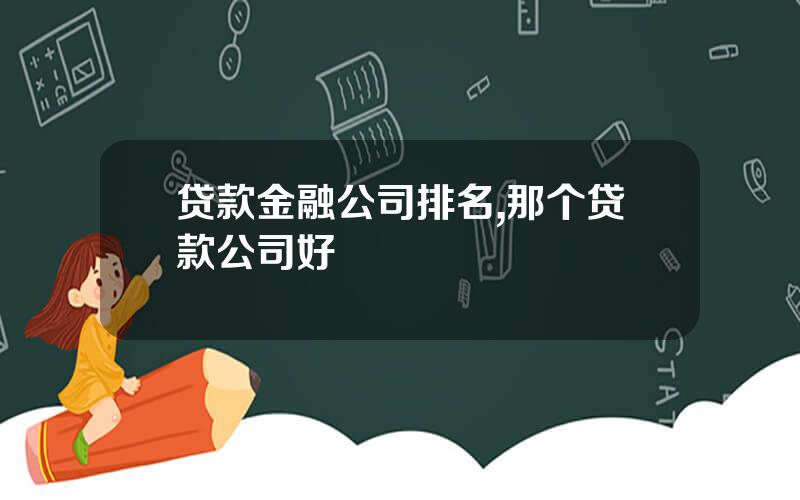 贷款金融公司排名,那个贷款公司好