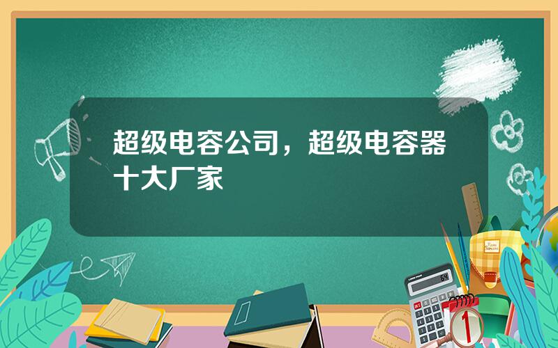 超级电容公司，超级电容器十大厂家