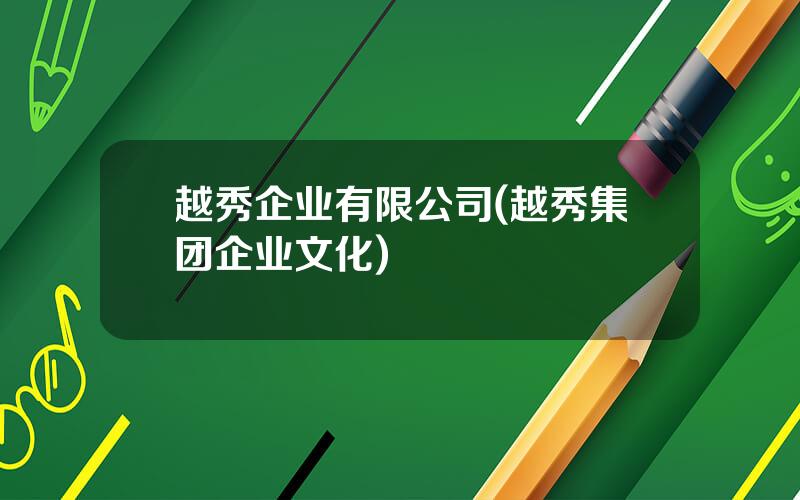 越秀企业有限公司(越秀集团企业文化)