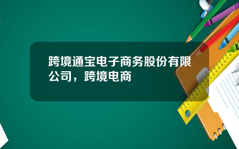 跨境通宝电子商务股份有限公司，跨境电商