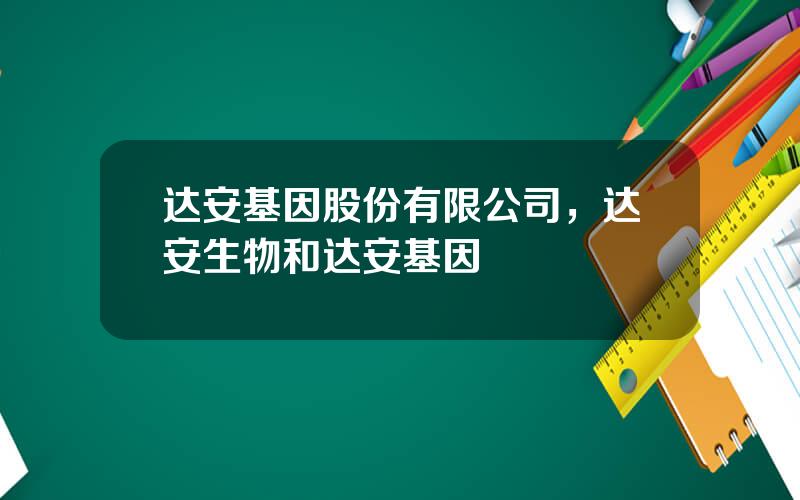 达安基因股份有限公司，达安生物和达安基因