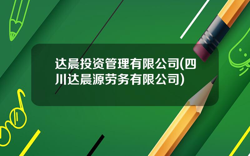 达晨投资管理有限公司(四川达晨源劳务有限公司)