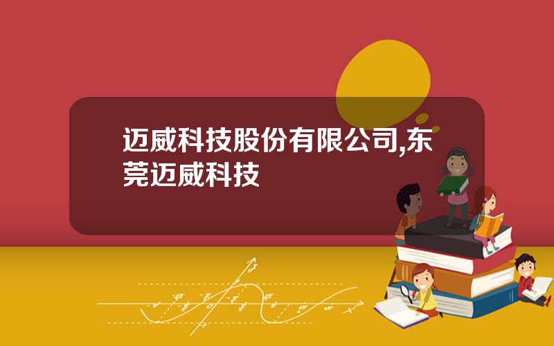 迈威科技股份有限公司,东莞迈威科技