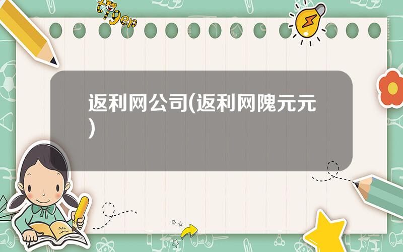 返利网公司(返利网隗元元)
