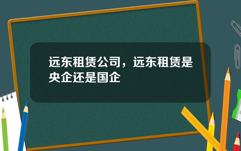远东租赁公司，远东租赁是央企还是国企