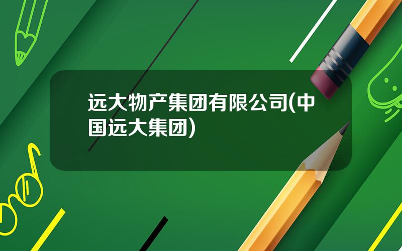 远大物产集团有限公司(中国远大集团)