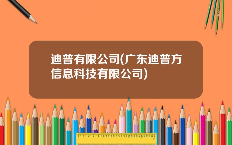 迪普有限公司(广东迪普方信息科技有限公司)