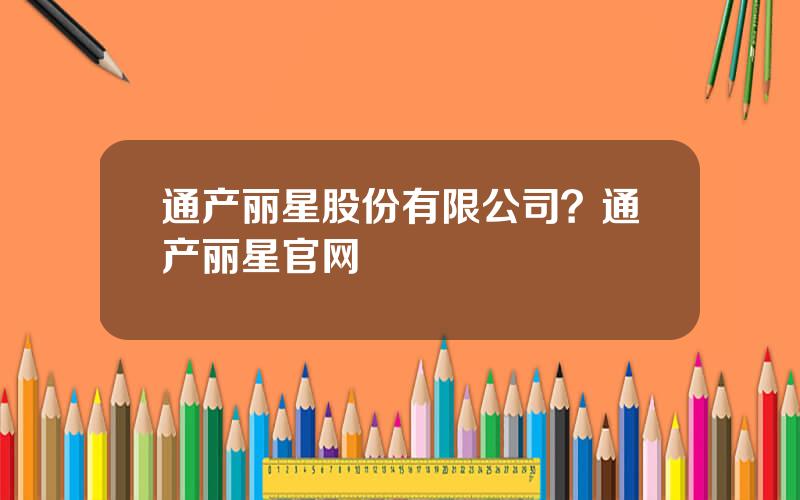 通产丽星股份有限公司？通产丽星官网