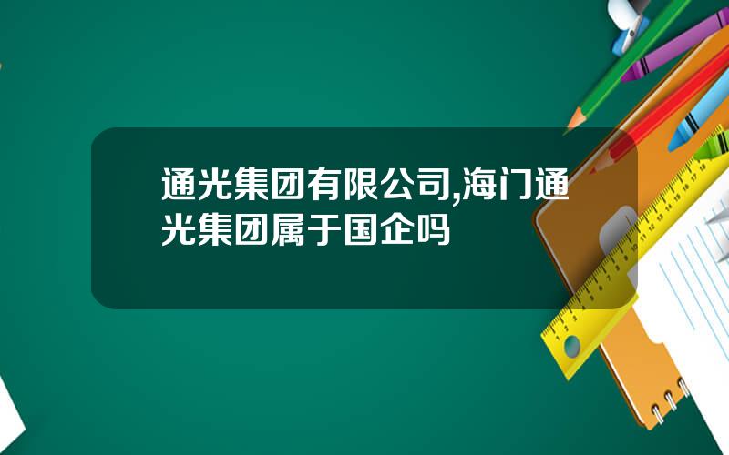 通光集团有限公司,海门通光集团属于国企吗