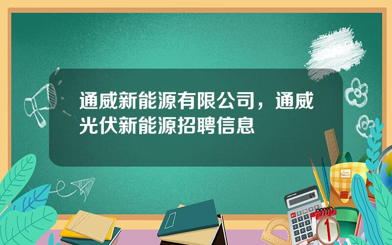 通威新能源有限公司，通威光伏新能源招聘信息