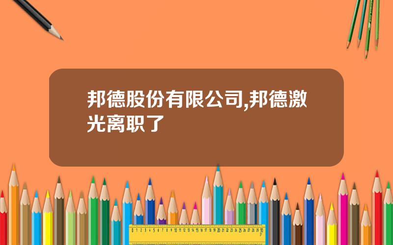 邦德股份有限公司,邦德激光离职了