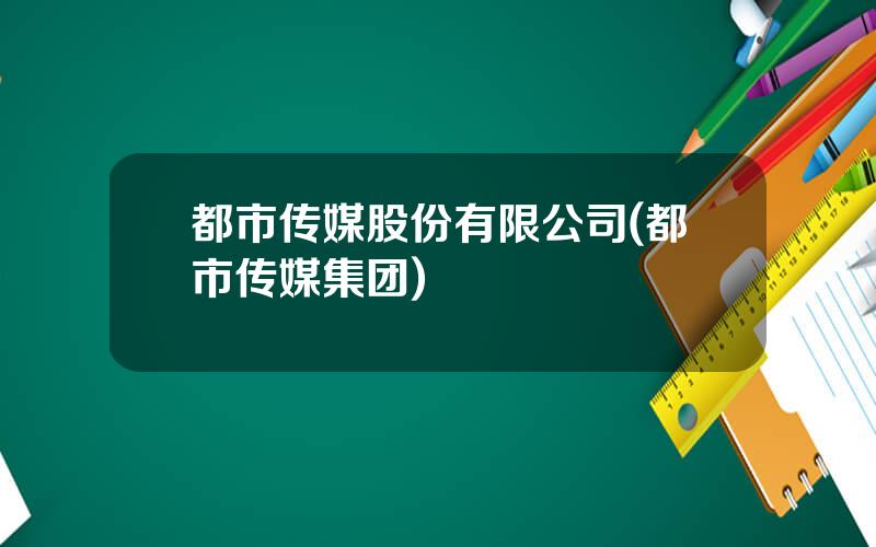 都市传媒股份有限公司(都市传媒集团)