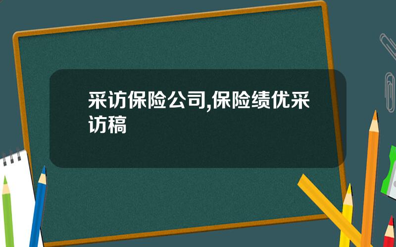 采访保险公司,保险绩优采访稿