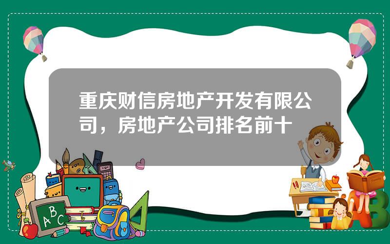 重庆财信房地产开发有限公司，房地产公司排名前十