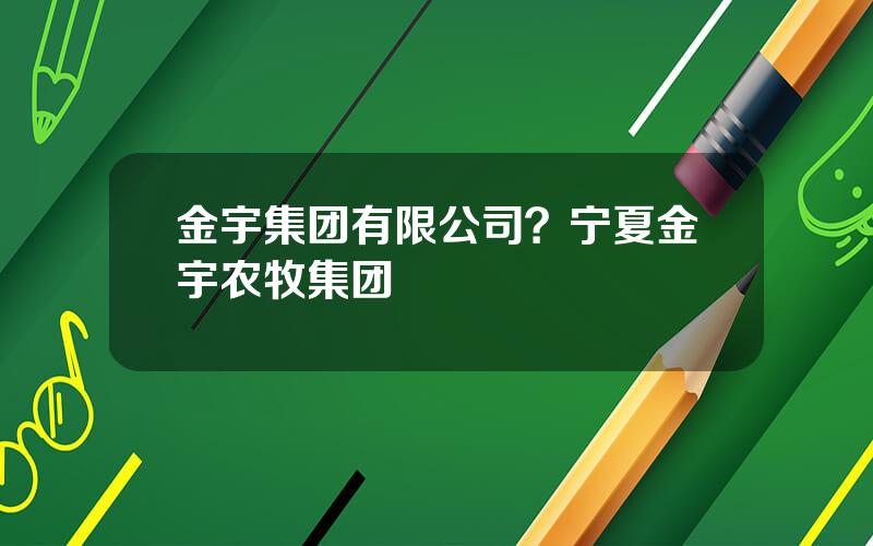 金宇集团有限公司？宁夏金宇农牧集团