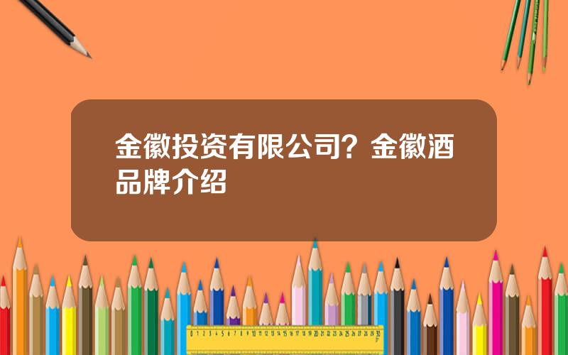 金徽投资有限公司？金徽酒品牌介绍