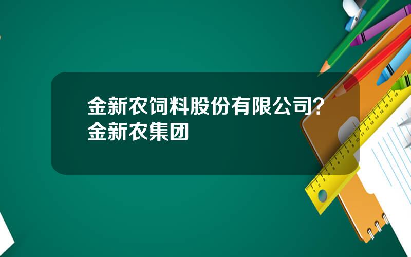 金新农饲料股份有限公司？金新农集团