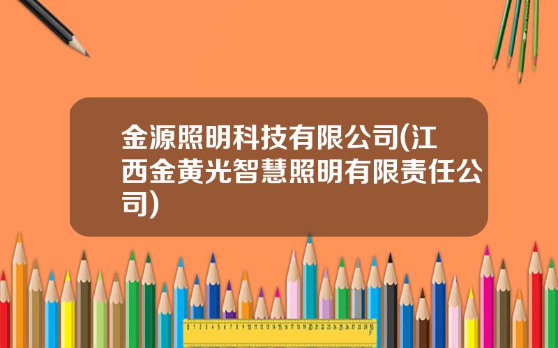 金源照明科技有限公司(江西金黄光智慧照明有限责任公司)