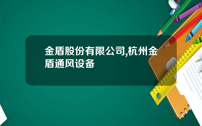 金盾股份有限公司,杭州金盾通风设备