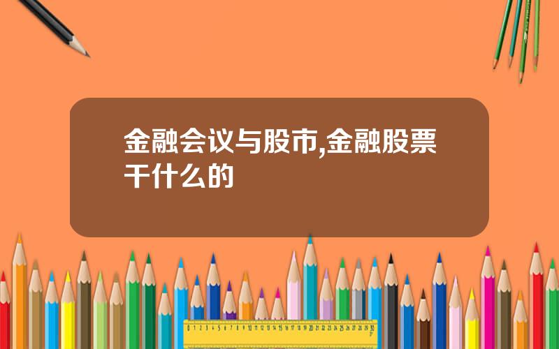 金融会议与股市,金融股票干什么的