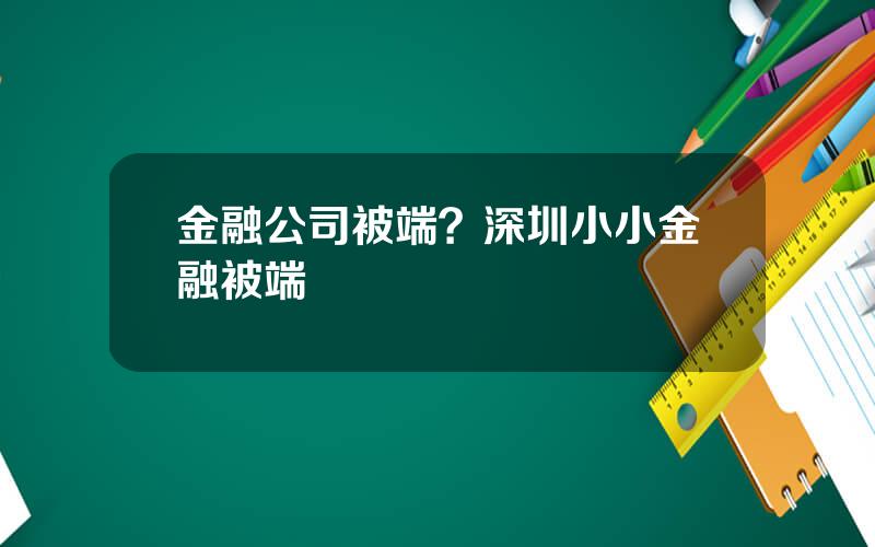 金融公司被端？深圳小小金融被端