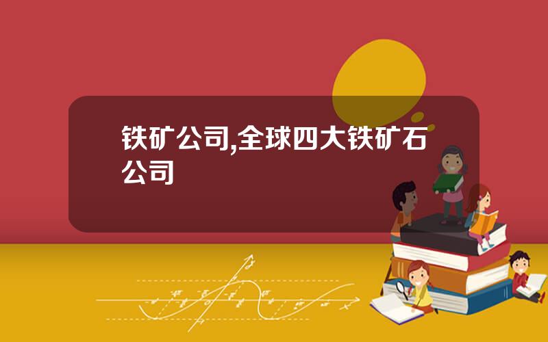 铁矿公司,全球四大铁矿石公司