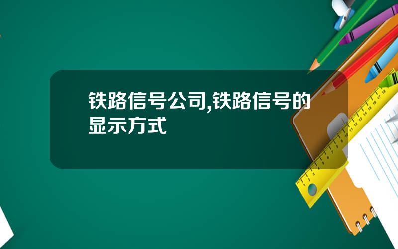铁路信号公司,铁路信号的显示方式