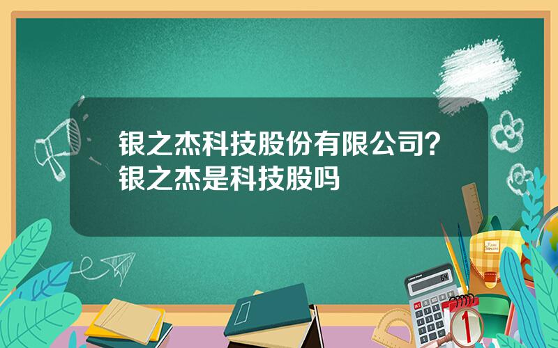银之杰科技股份有限公司？银之杰是科技股吗