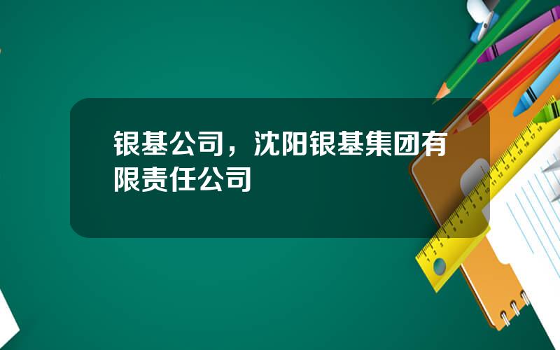 银基公司，沈阳银基集团有限责任公司