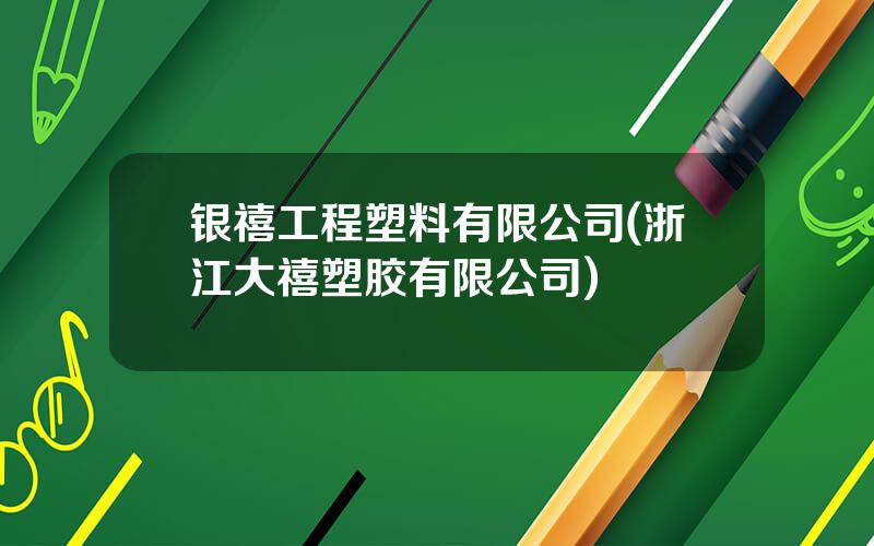 银禧工程塑料有限公司(浙江大禧塑胶有限公司)