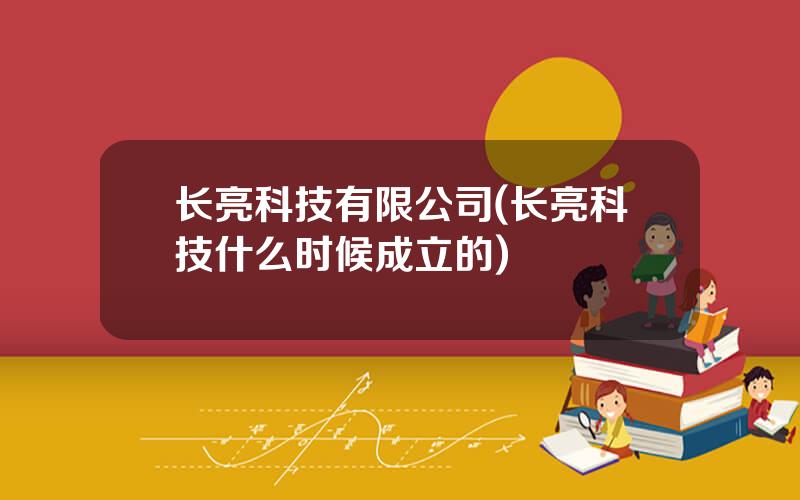 长亮科技有限公司(长亮科技什么时候成立的)