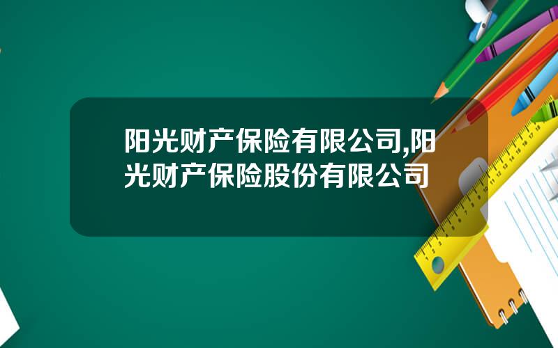 阳光财产保险有限公司,阳光财产保险股份有限公司