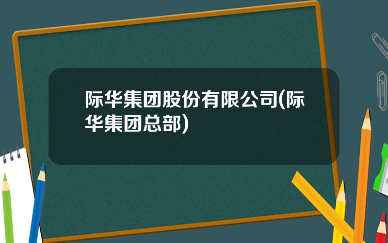 际华集团股份有限公司(际华集团总部)