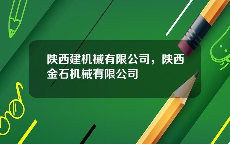 陕西建机械有限公司，陕西金石机械有限公司