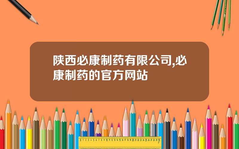 陕西必康制药有限公司,必康制药的官方网站